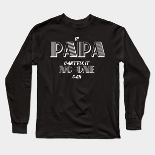IF PAPA CAN'T FIX IT NO ONE  CAN fathers day gift Long Sleeve T-Shirt